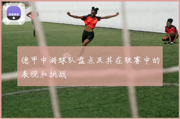 德甲中游球队盘点及其在联赛中的表现和挑战