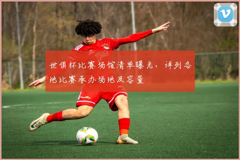 世俱杯比赛场馆清单曝光，详列各地比赛承办场地及容量