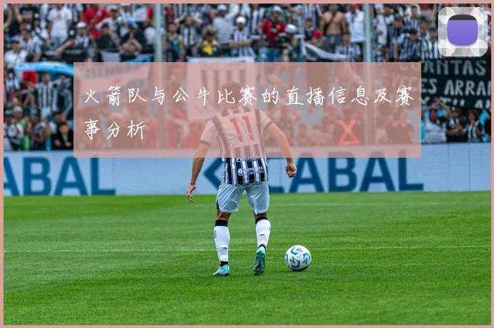 火箭队与公牛比赛的直播信息及赛事分析